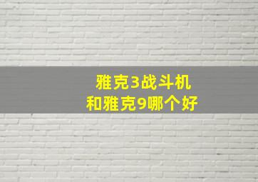 雅克3战斗机和雅克9哪个好