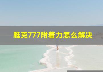 雅克777附着力怎么解决