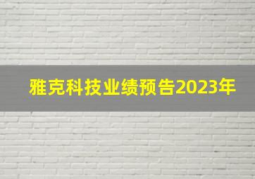 雅克科技业绩预告2023年