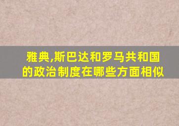 雅典,斯巴达和罗马共和国的政治制度在哪些方面相似