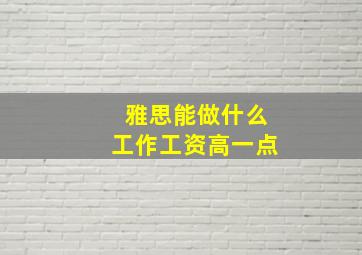 雅思能做什么工作工资高一点