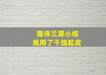 雅诗兰黛小棕瓶用了干燥起皮