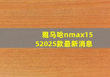 雅马哈nmax1552025款最新消息