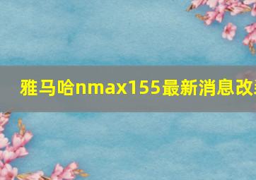 雅马哈nmax155最新消息改装