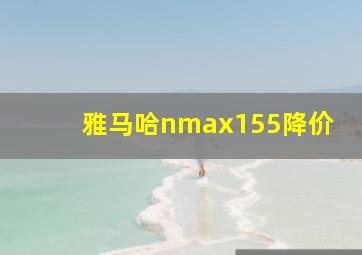 雅马哈nmax155降价