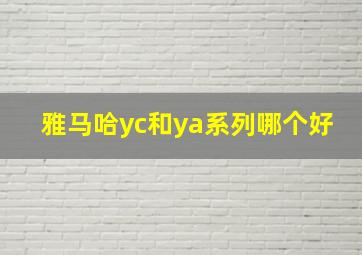 雅马哈yc和ya系列哪个好