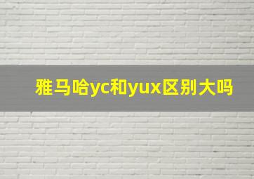 雅马哈yc和yux区别大吗