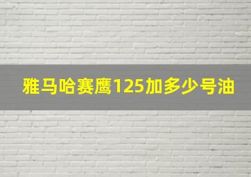 雅马哈赛鹰125加多少号油