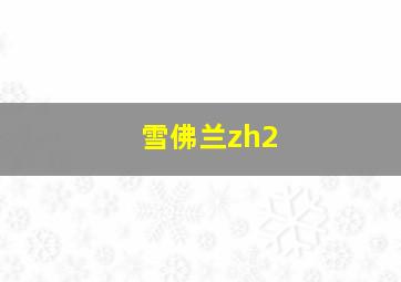 雪佛兰zh2