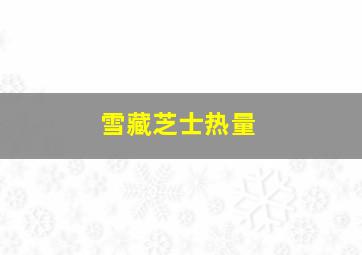 雪藏芝士热量