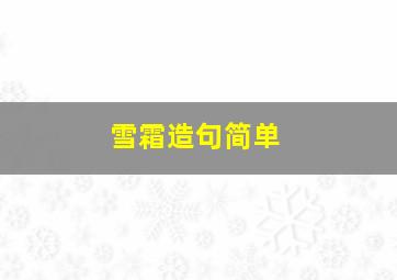 雪霜造句简单