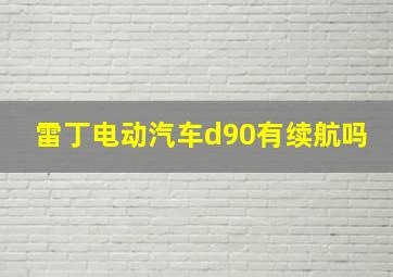 雷丁电动汽车d90有续航吗