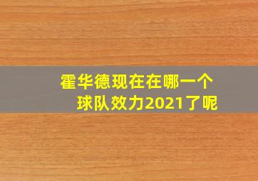 霍华德现在在哪一个球队效力2021了呢