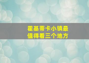 霍基蒂卡小镇最值得看三个地方