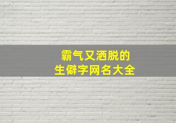 霸气又洒脱的生僻字网名大全