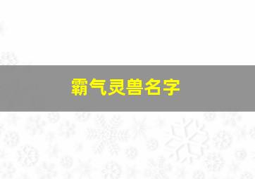 霸气灵兽名字