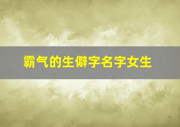 霸气的生僻字名字女生