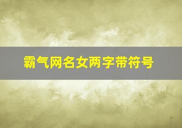 霸气网名女两字带符号