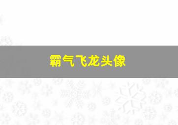 霸气飞龙头像