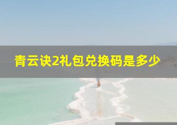 青云诀2礼包兑换码是多少