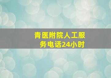 青医附院人工服务电话24小时