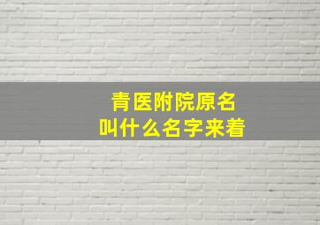 青医附院原名叫什么名字来着