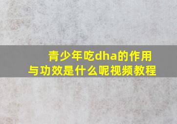 青少年吃dha的作用与功效是什么呢视频教程