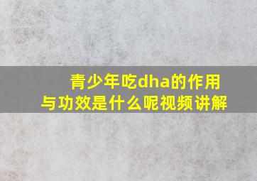 青少年吃dha的作用与功效是什么呢视频讲解