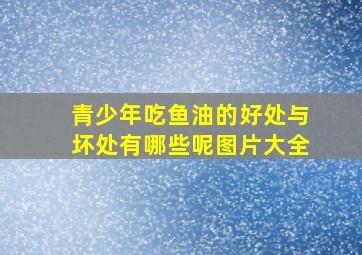 青少年吃鱼油的好处与坏处有哪些呢图片大全