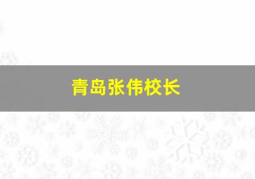 青岛张伟校长