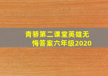 青骄第二课堂英雄无悔答案六年级2020