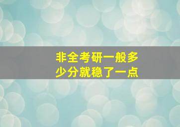 非全考研一般多少分就稳了一点