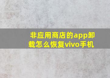 非应用商店的app卸载怎么恢复vivo手机