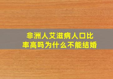 非洲人艾滋病人口比率高吗为什么不能结婚