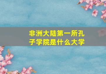 非洲大陆第一所孔子学院是什么大学