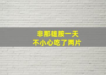 非那雄胺一天不小心吃了两片