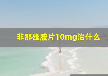 非那雄胺片10mg治什么