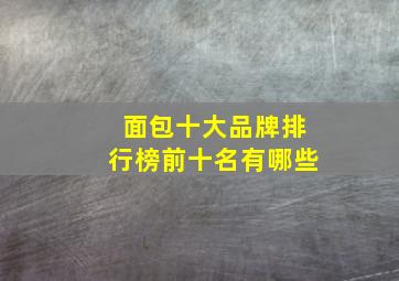 面包十大品牌排行榜前十名有哪些