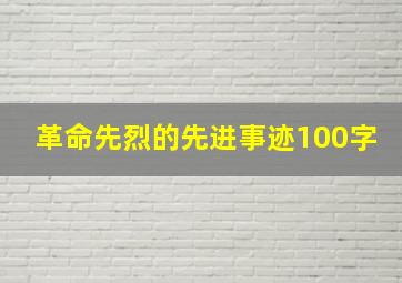 革命先烈的先进事迹100字