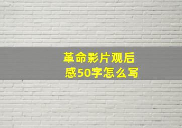 革命影片观后感50字怎么写