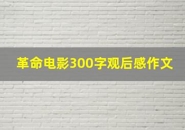 革命电影300字观后感作文