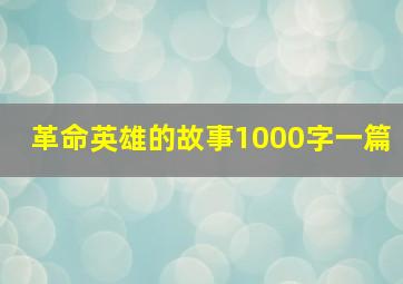 革命英雄的故事1000字一篇