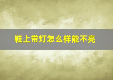 鞋上带灯怎么样能不亮