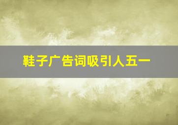 鞋子广告词吸引人五一