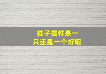 鞋子摆件是一只还是一个好呢