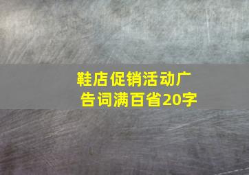 鞋店促销活动广告词满百省20字