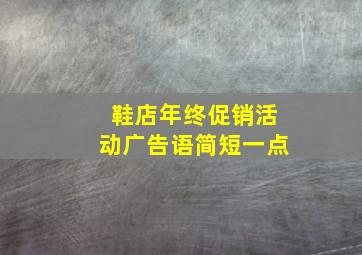 鞋店年终促销活动广告语简短一点