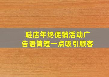 鞋店年终促销活动广告语简短一点吸引顾客