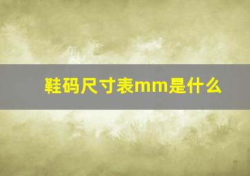 鞋码尺寸表mm是什么