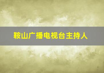 鞍山广播电视台主持人